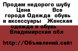 Продам недорого шубу. › Цена ­ 3 000 - Все города Одежда, обувь и аксессуары » Женская одежда и обувь   . Владимирская обл.